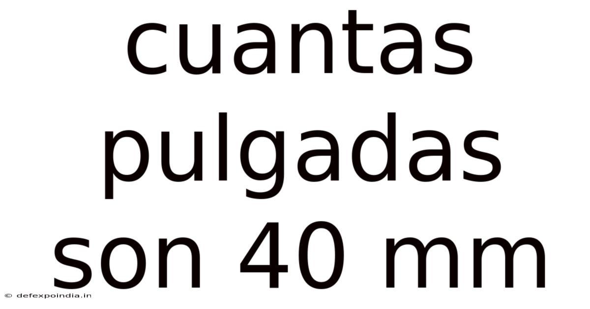 Cuantas Pulgadas Son 40 Mm