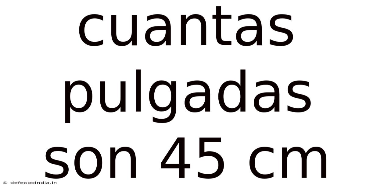 Cuantas Pulgadas Son 45 Cm