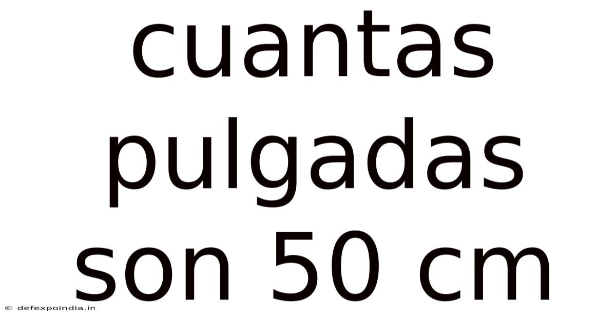 Cuantas Pulgadas Son 50 Cm