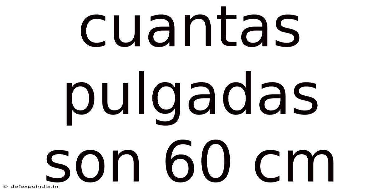 Cuantas Pulgadas Son 60 Cm