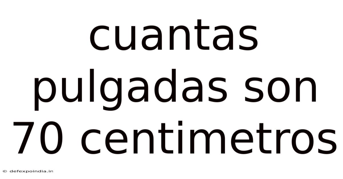 Cuantas Pulgadas Son 70 Centimetros
