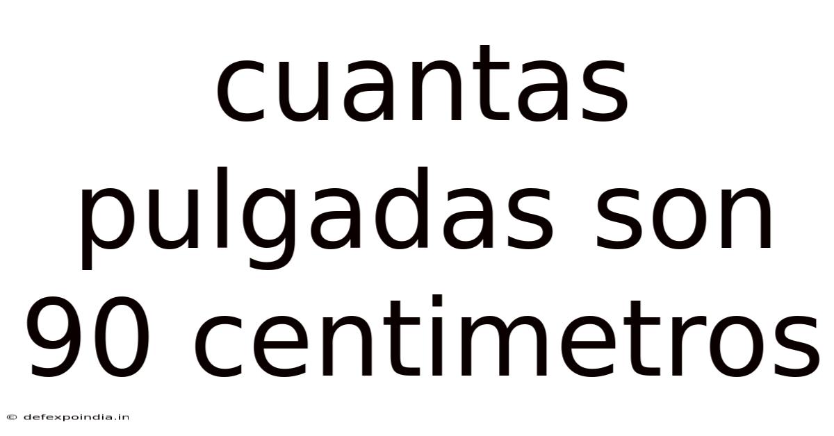 Cuantas Pulgadas Son 90 Centimetros
