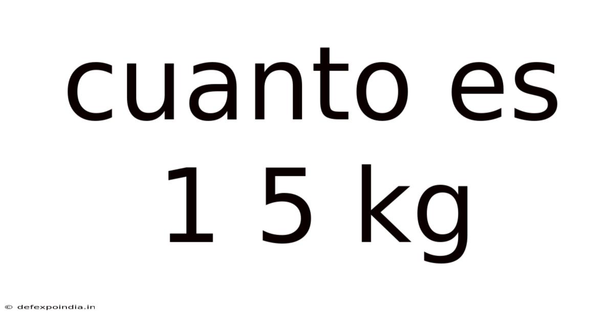 Cuanto Es 1 5 Kg