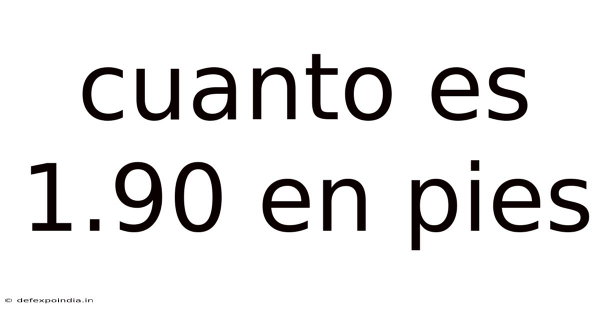 Cuanto Es 1.90 En Pies