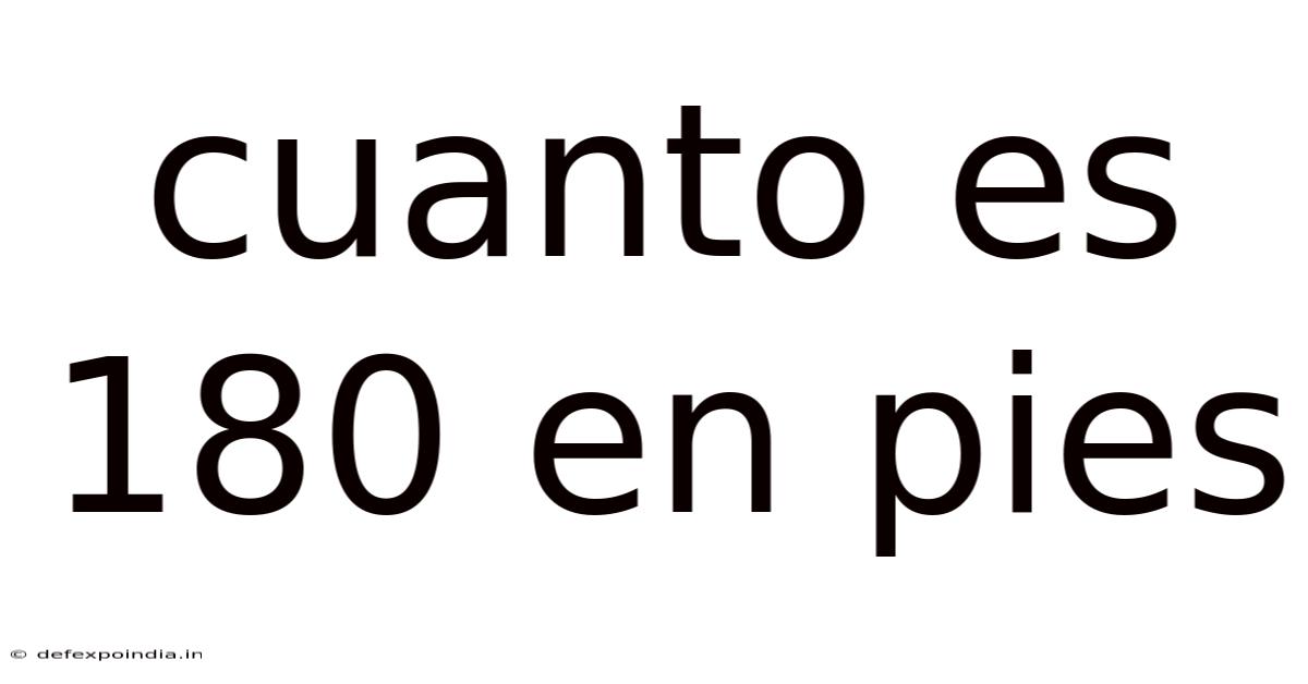 Cuanto Es 180 En Pies