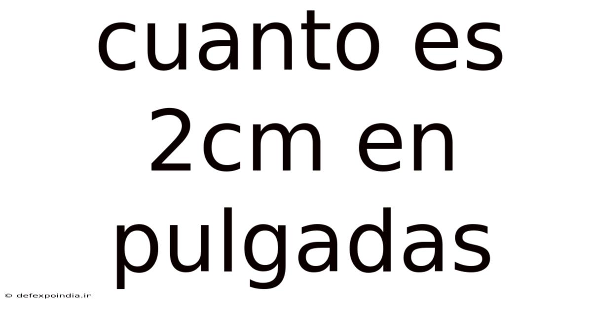 Cuanto Es 2cm En Pulgadas