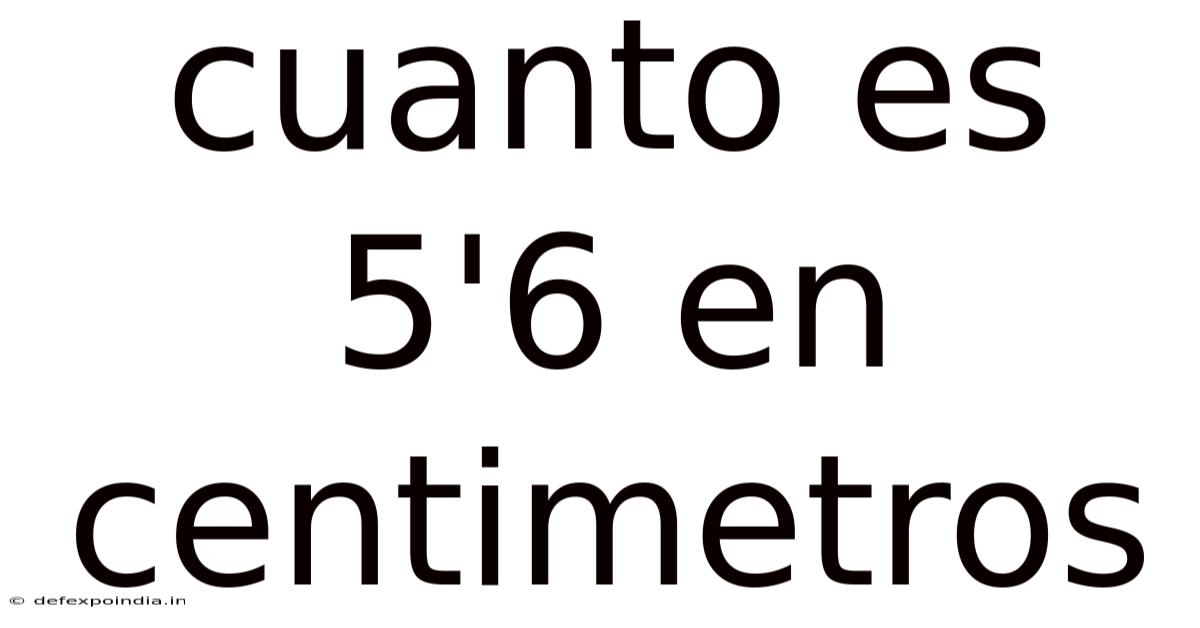Cuanto Es 5'6 En Centimetros