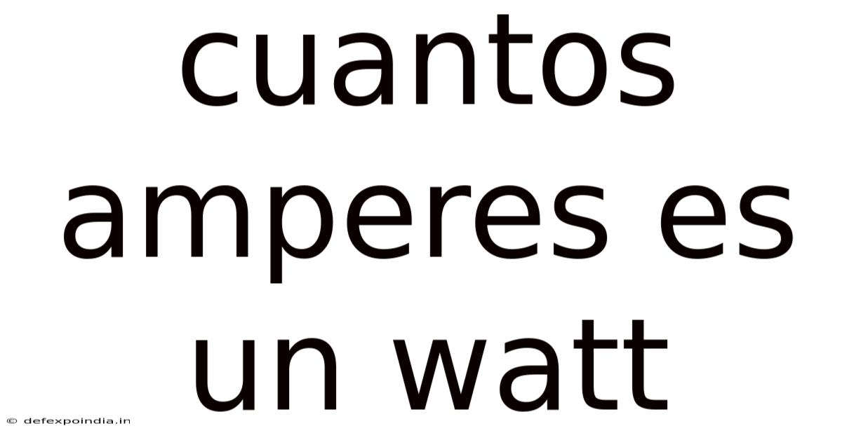 Cuantos Amperes Es Un Watt