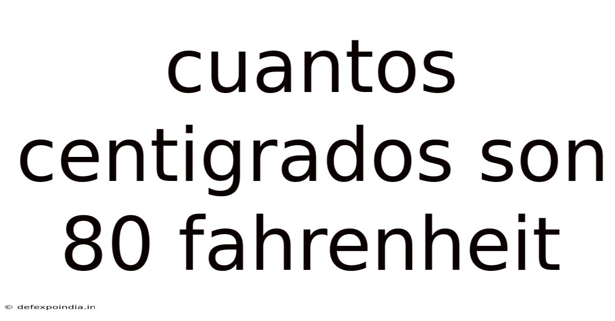 Cuantos Centigrados Son 80 Fahrenheit