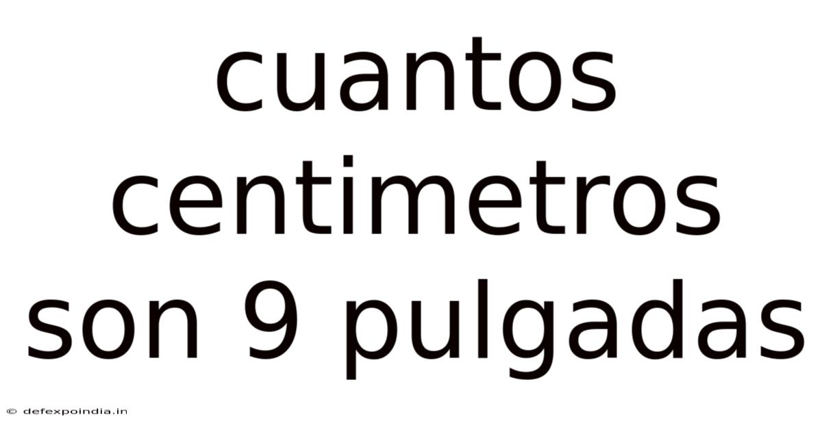 Cuantos Centimetros Son 9 Pulgadas