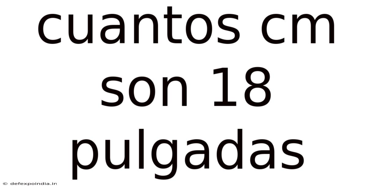Cuantos Cm Son 18 Pulgadas