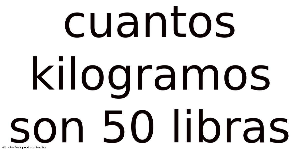 Cuantos Kilogramos Son 50 Libras