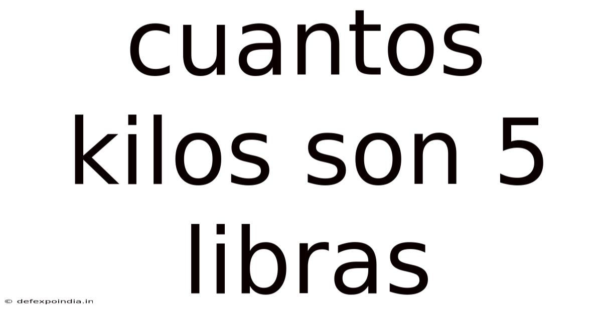 Cuantos Kilos Son 5 Libras