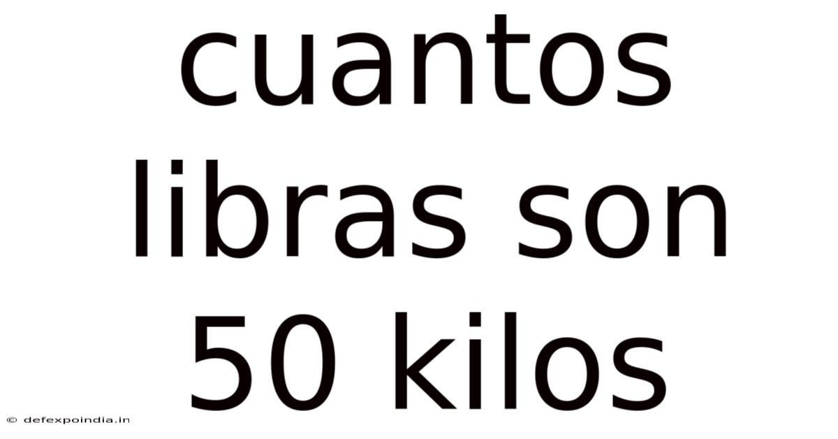 Cuantos Libras Son 50 Kilos