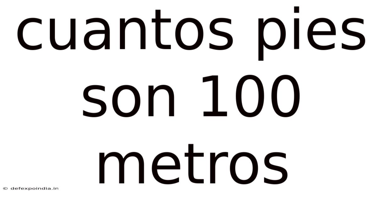 Cuantos Pies Son 100 Metros