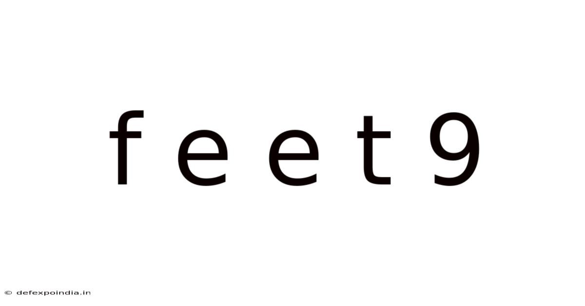 F E E T 9
