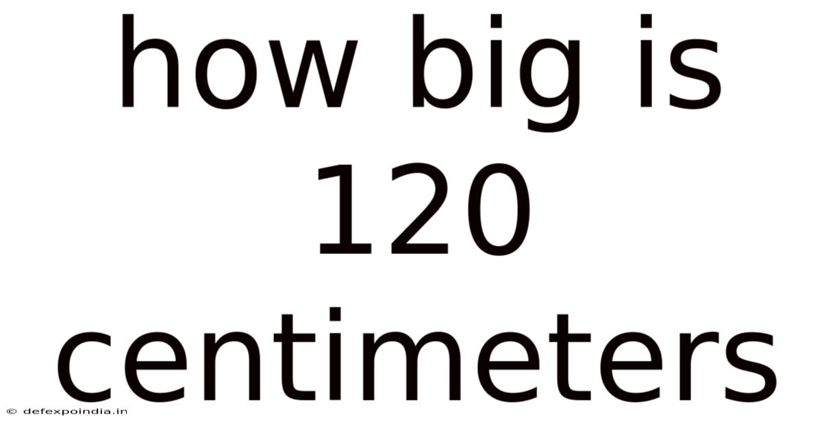 How Big Is 120 Centimeters