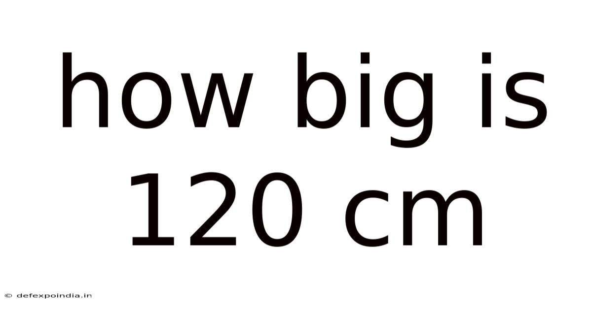 How Big Is 120 Cm
