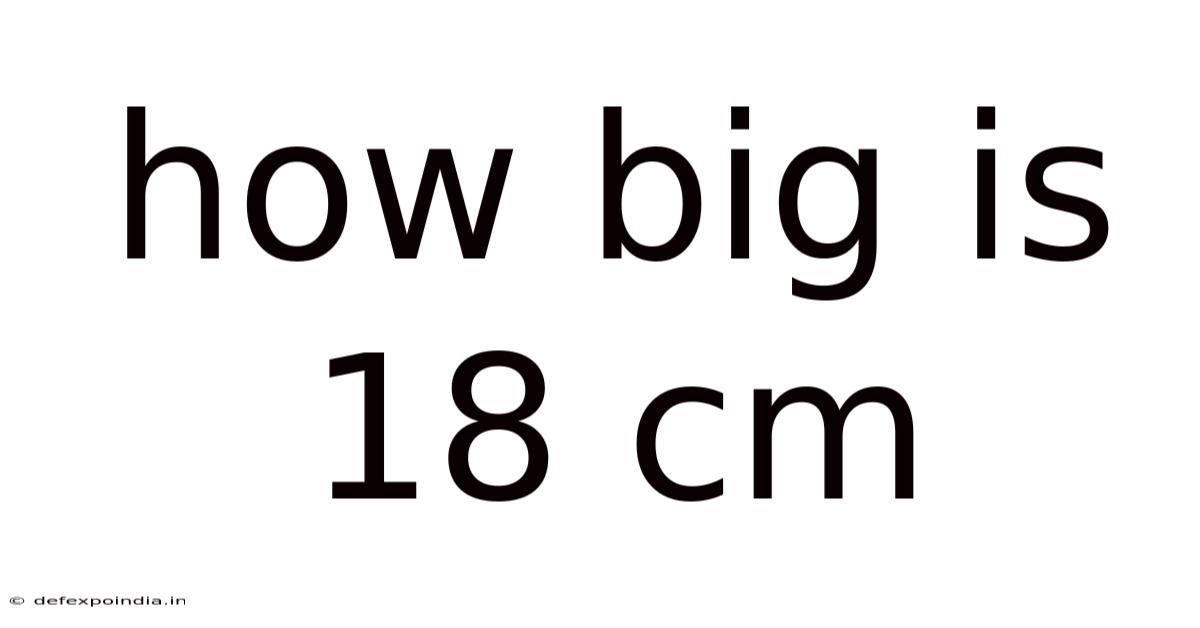 How Big Is 18 Cm