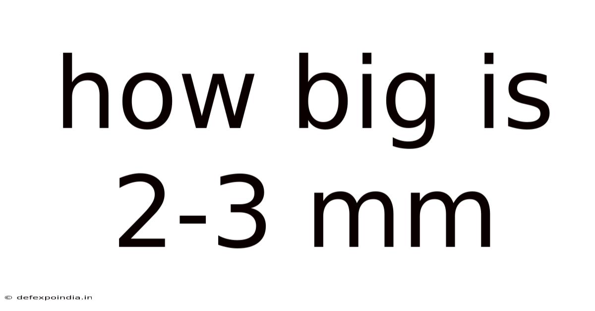 How Big Is 2-3 Mm