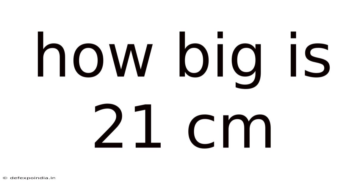 How Big Is 21 Cm