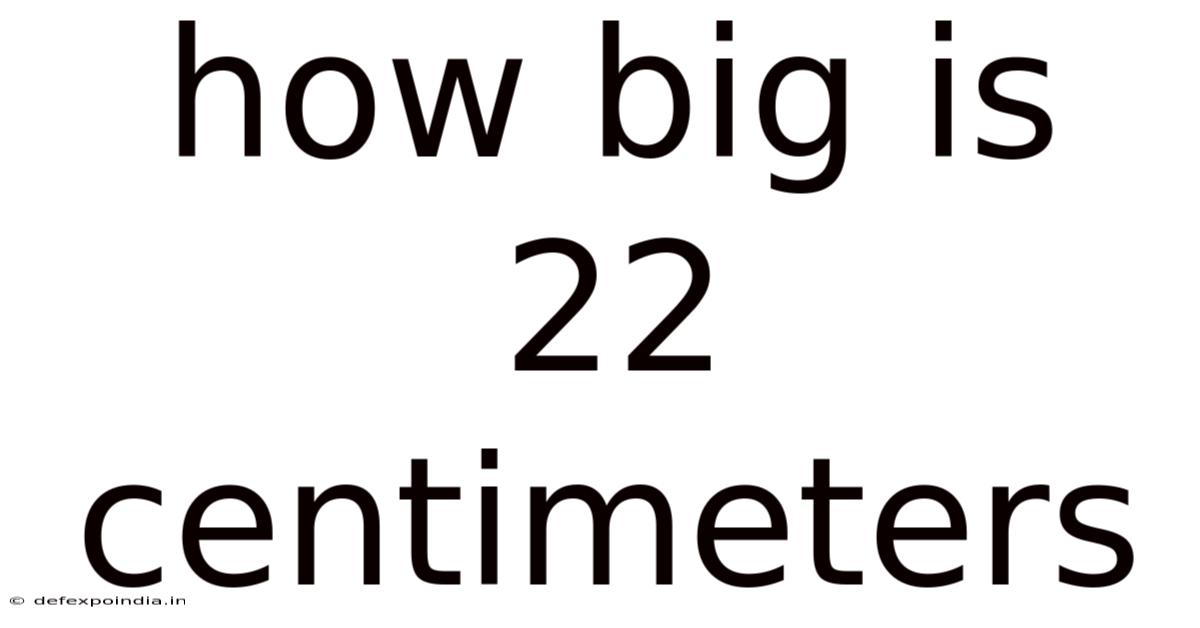 How Big Is 22 Centimeters