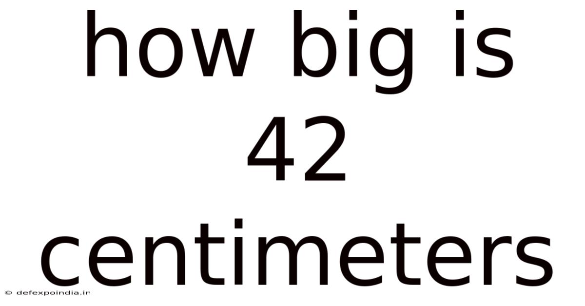 How Big Is 42 Centimeters