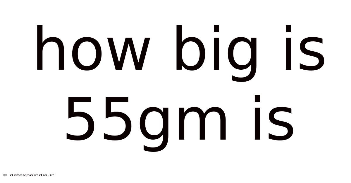 How Big Is 55gm Is