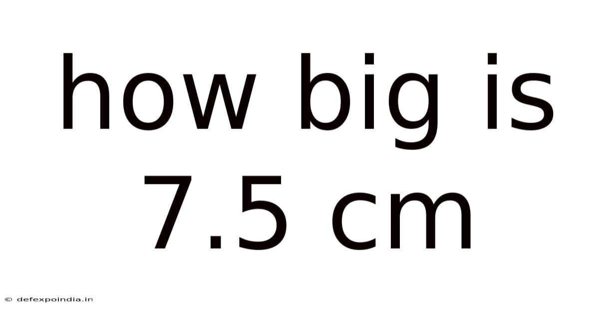How Big Is 7.5 Cm