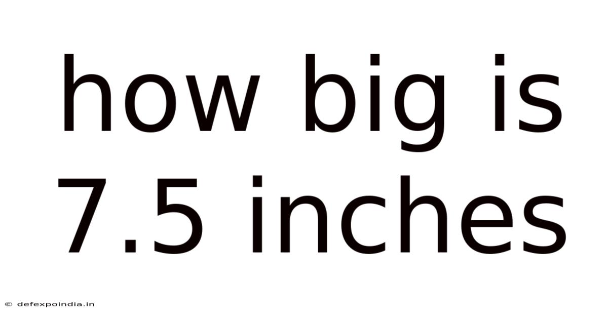 How Big Is 7.5 Inches