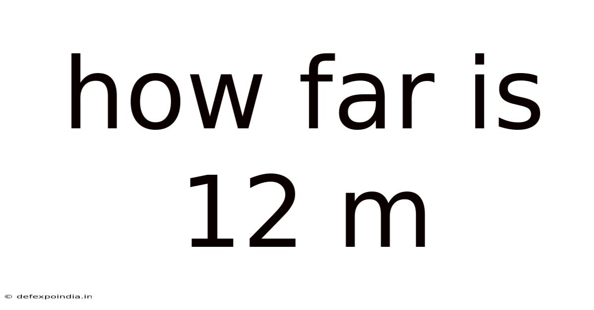 How Far Is 12 M