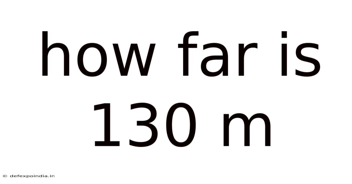 How Far Is 130 M