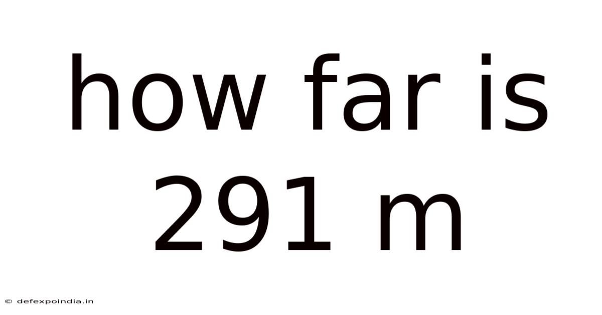 How Far Is 291 M