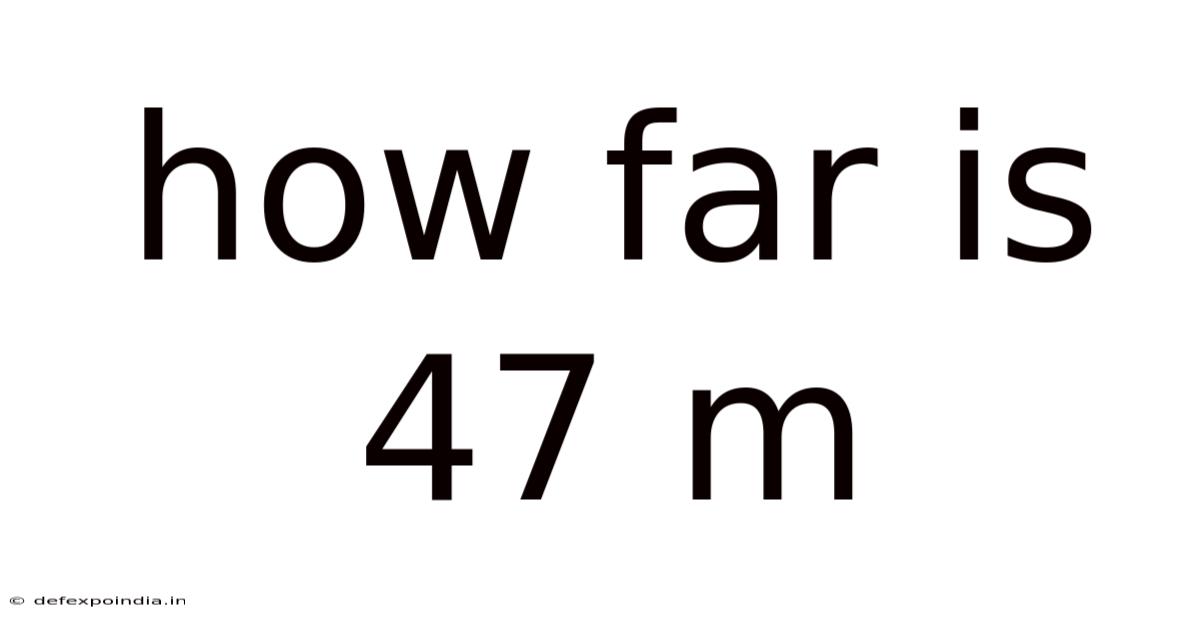How Far Is 47 M
