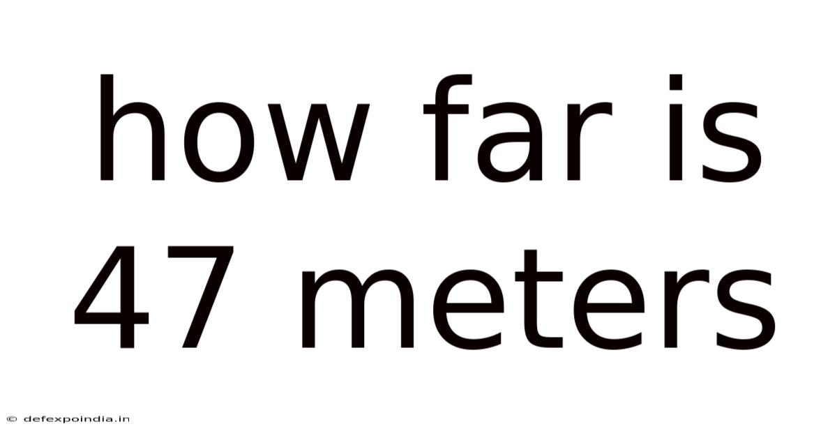 How Far Is 47 Meters