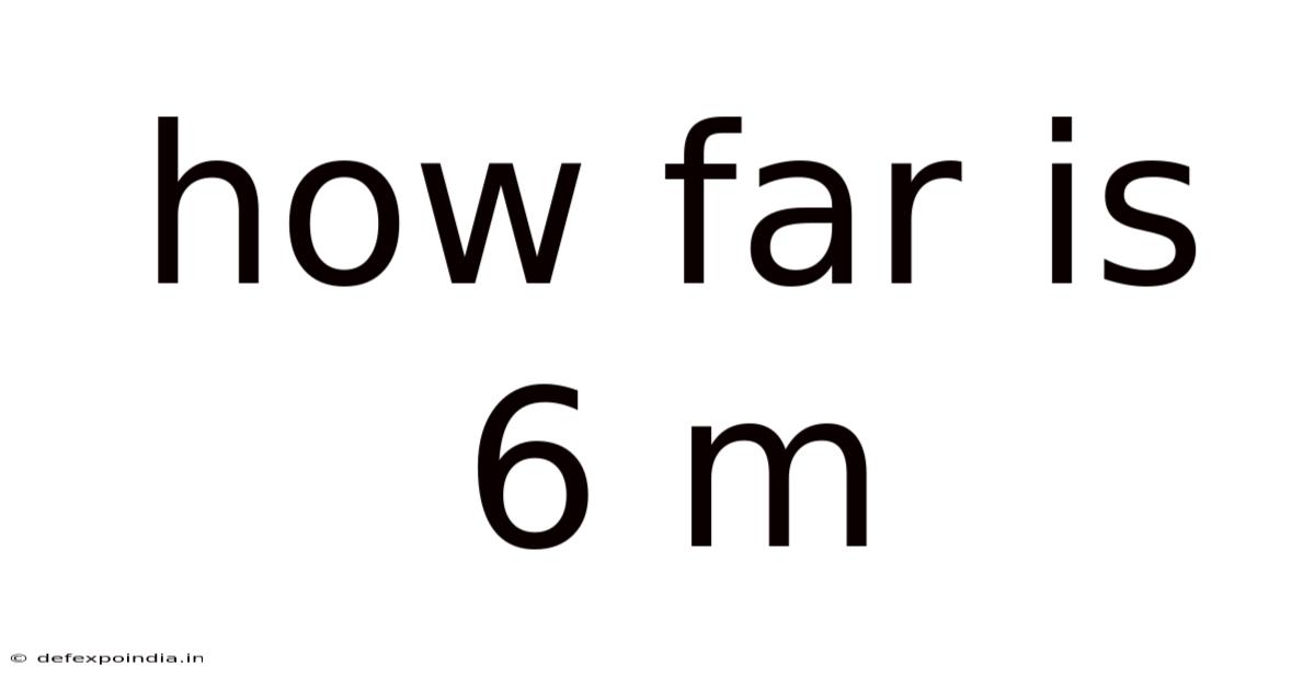 How Far Is 6 M