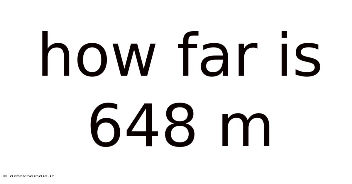 How Far Is 648 M