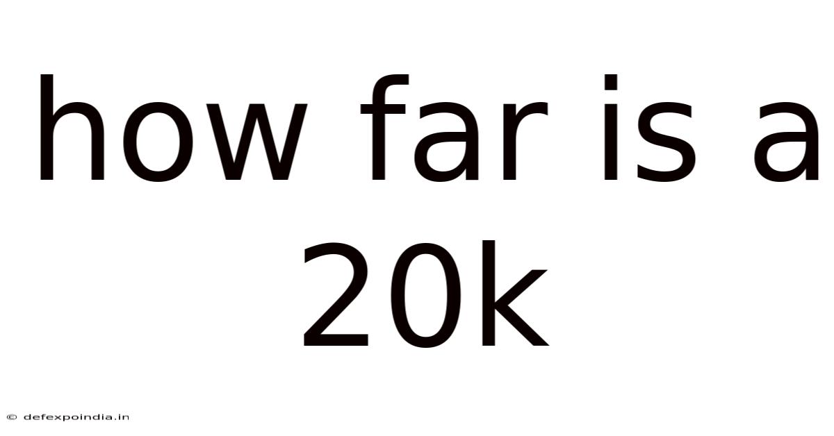 How Far Is A 20k