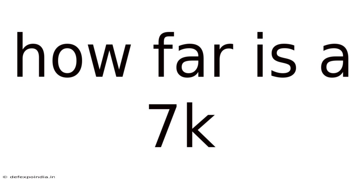 How Far Is A 7k