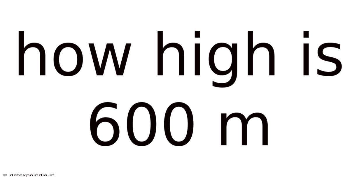 How High Is 600 M