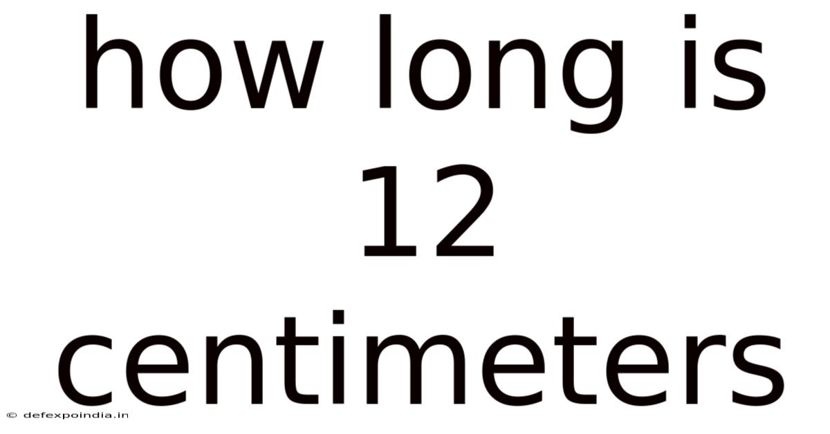 How Long Is 12 Centimeters