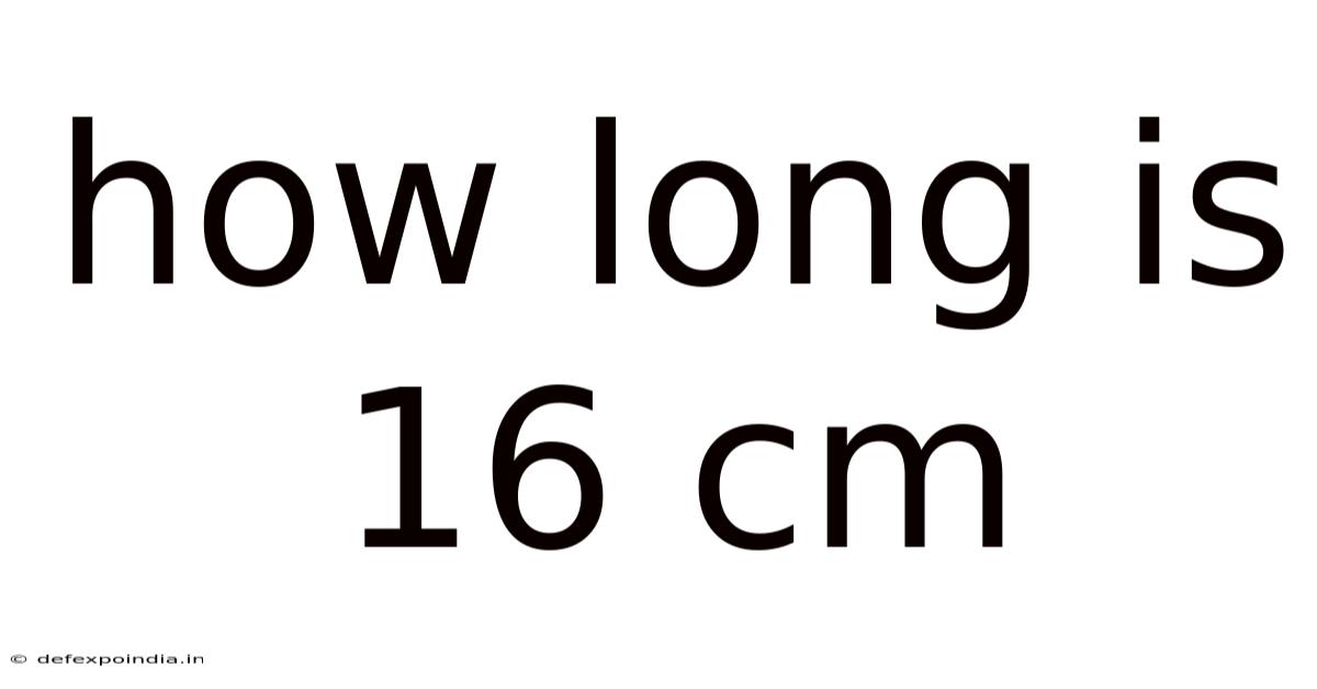 How Long Is 16 Cm