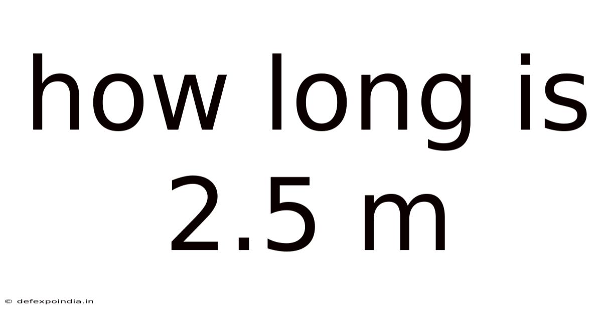 How Long Is 2.5 M