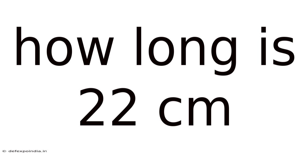 How Long Is 22 Cm