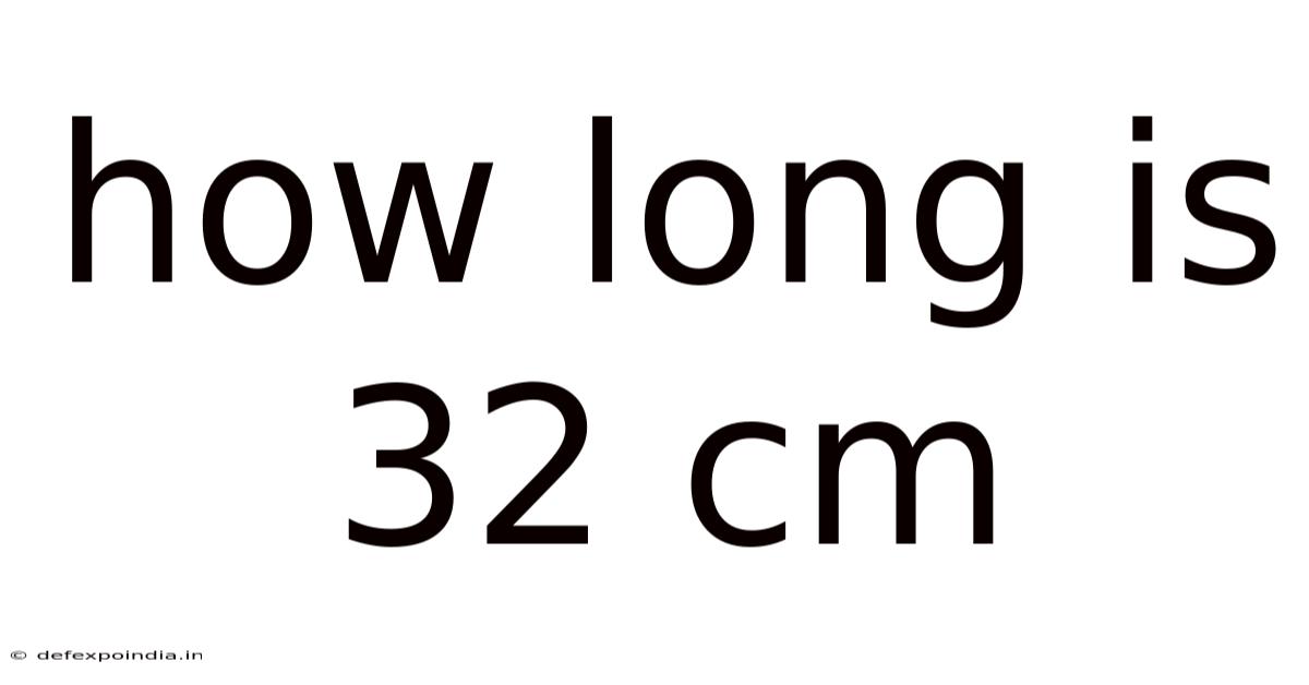 How Long Is 32 Cm