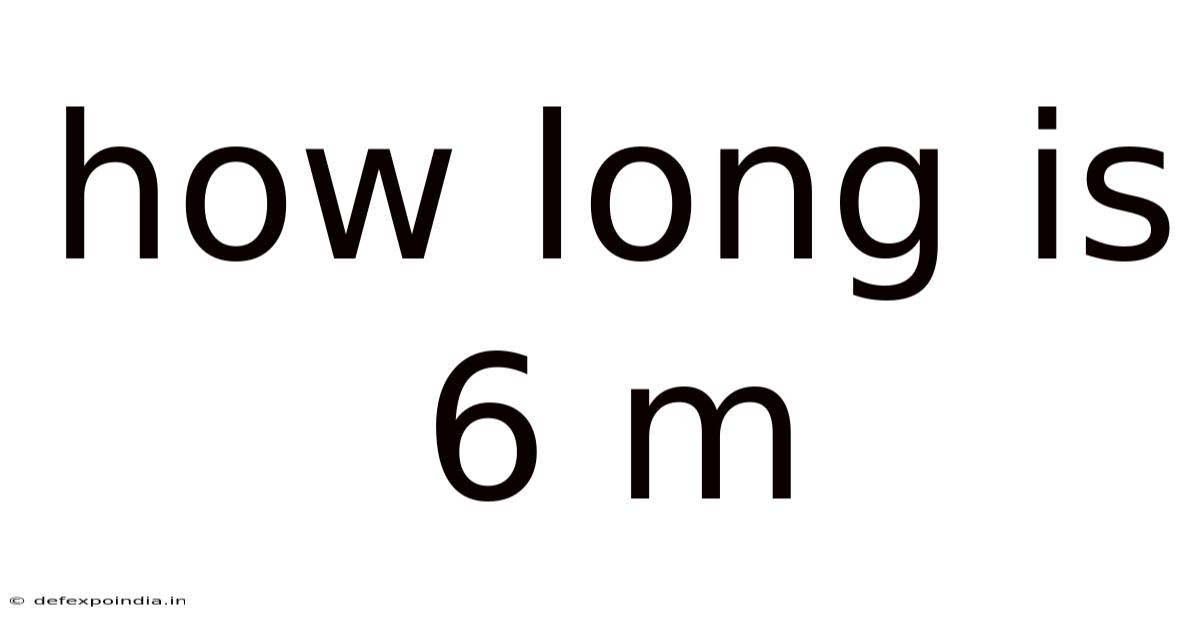 How Long Is 6 M