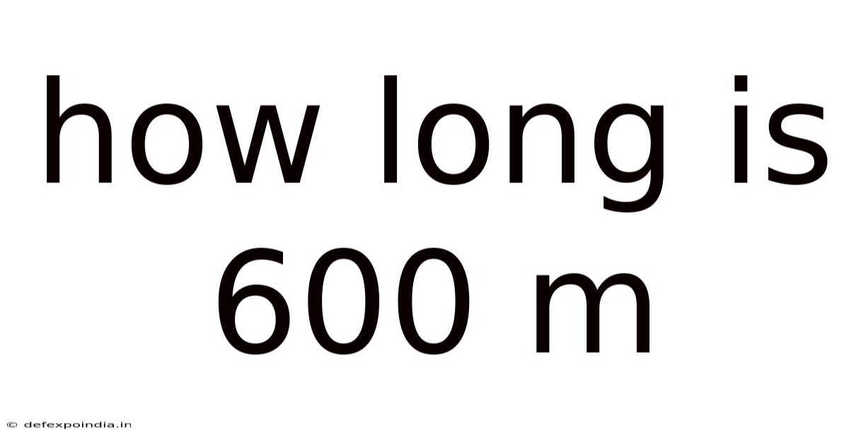 How Long Is 600 M