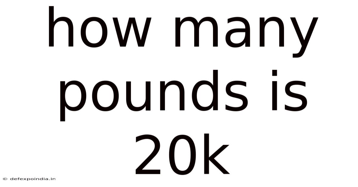 How Many Pounds Is 20k