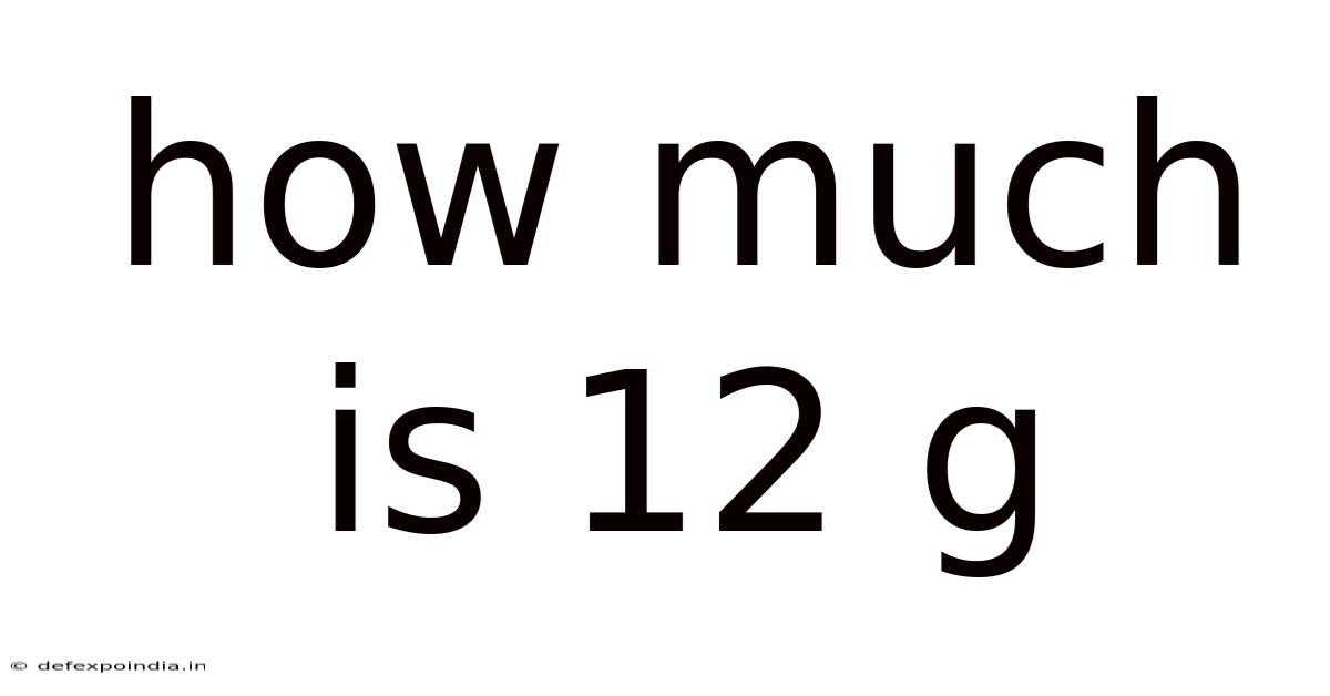 How Much Is 12 G