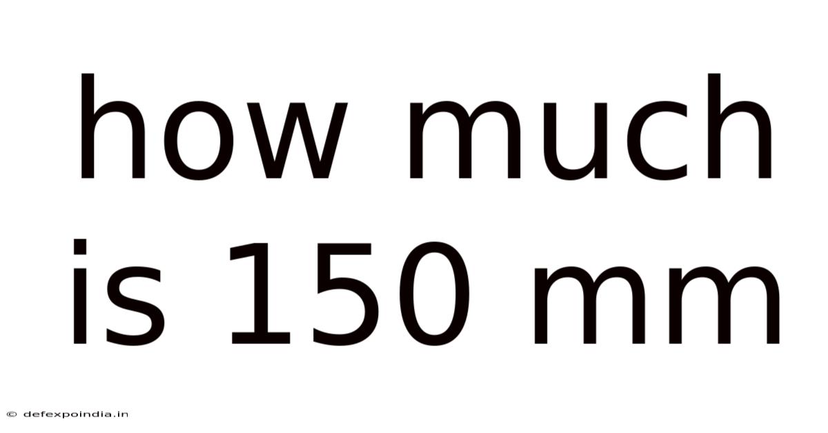 How Much Is 150 Mm